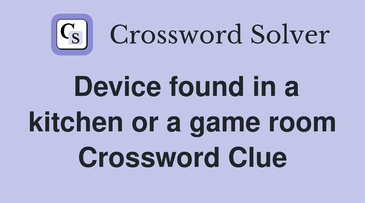 Device found in a kitchen or a game room Crossword Clue Answers